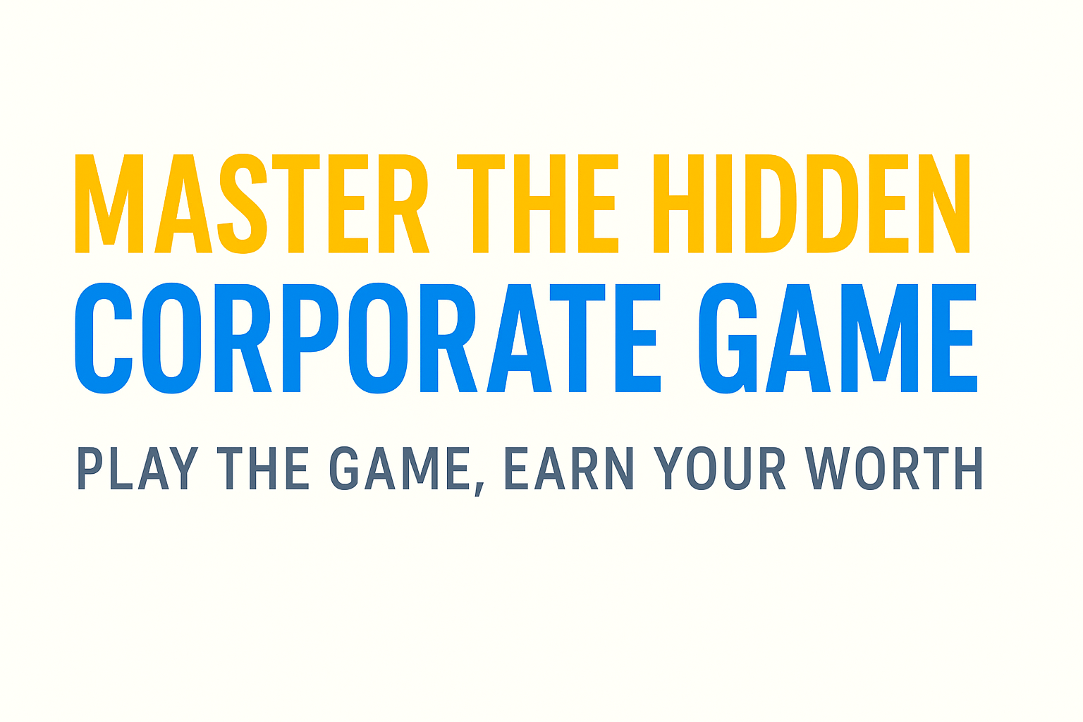 Master the Hidden Corporate Game: Play the Game, Earn Your Worth CORP_101